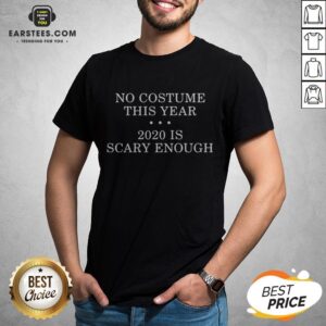 No Costume This Year 2020 Is Scary Enough Shirt