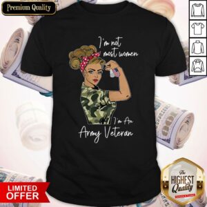 Top I’m Not Most Women I’m An Army Veteran Shirt