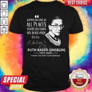 Women Belong In All Places Where Decisions Are Being Made Ruth Bader Ginsburg 1933 2020 Shirt