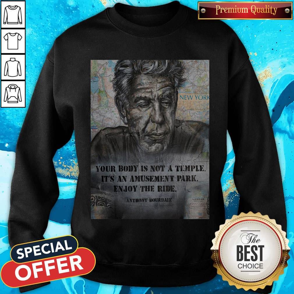 anthony-bourdain-your-body-is-not-a-temple-its-an-amusement-park-enjoy-the-ride-sweatshirt.jpg