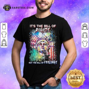 Official Liberties It’s The Bill Of Rights Not The Bill Of Feelings Shirt