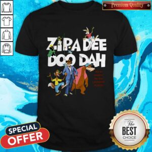 Nice Zipa Dee Doo Dah We’er Headin’ For The Laughin’ Place Shirt