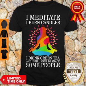 Girl Yoga I Meditate I Burn Candles I Drink Green Tea And I Still Want To Smack Some People A Shirt