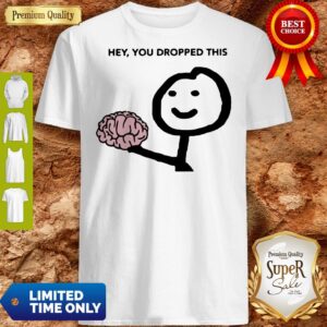 Premium Hey You Dropped This Shirt