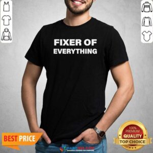 Nice Fixer Of Everything Shirt