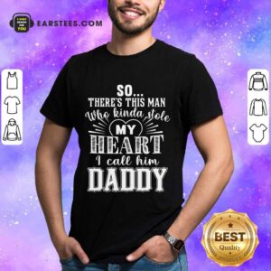 Hot So There’s This Man Who Kinda Stole My Heart I Call Him Daddy Shirt