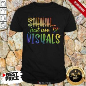 Shhhh Just Use Visuals Shirt