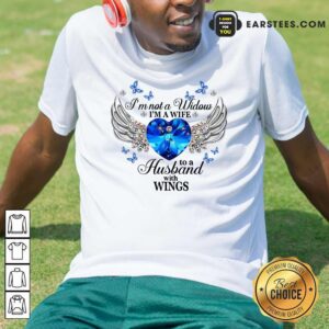 Premium Im Not A Widow Im A Wife To A Husband With Wings Shirt