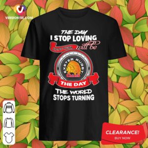 Top The Day I Stop Loving Exeter Rugby Will Be The Day The World Stops Turning Shirt