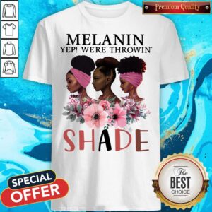 Premium Black Queen Melanin Yep We’re Throw Shade Shirt