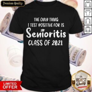 Official The Only Thing I Test Positive For Is Senioritis Class Of 2021 Shirt
