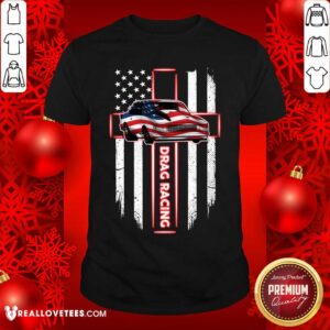 Drag Car Drag Racing Cross American Flag Shirt