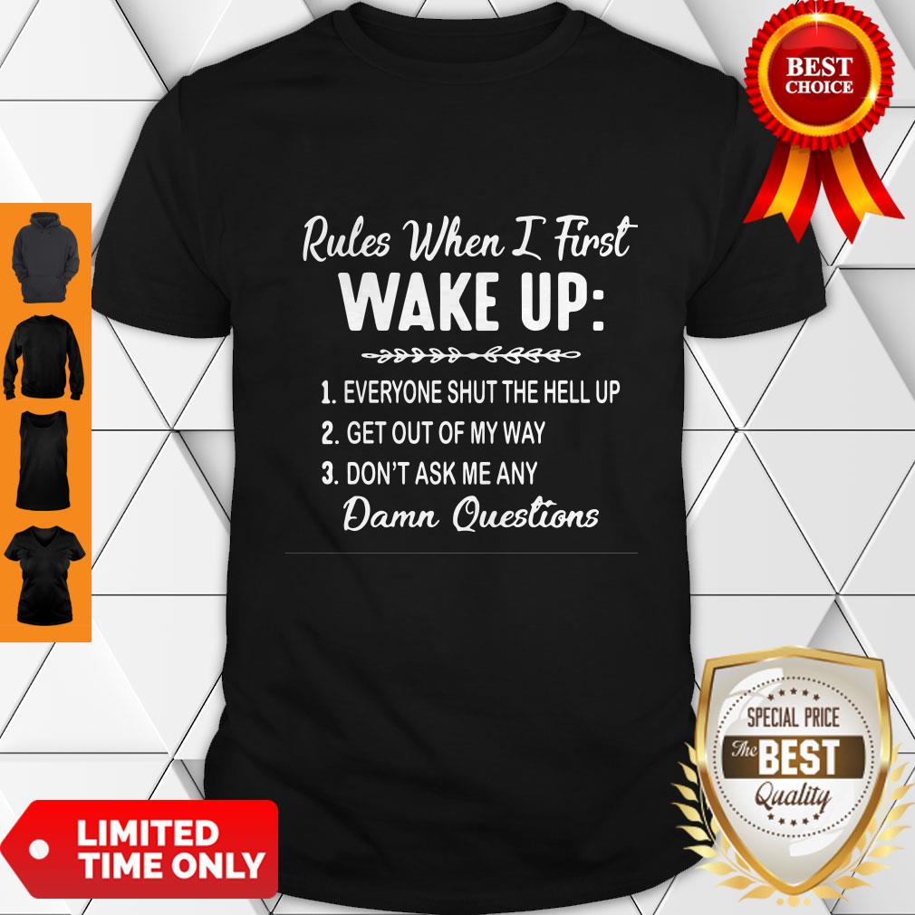 Nice Rules When I First Wake Up Don’t Ask Me Any Damn Questions Shirt
