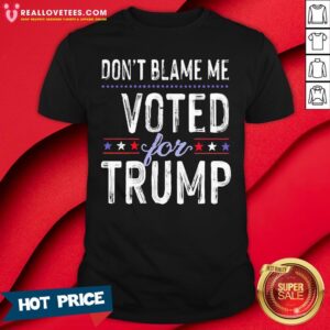 Hot Don’t Blame Me Voted For Trump Election Stars Shirt