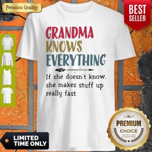 Grandma Knows Everything She Makes Stuff Up Really Fast Shirt