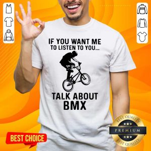 Worried If You Want Me To Listen To You Talk About 1 BMX Bicycle Shirt