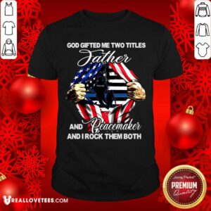 God Gifted Me Two Titles Father Shirt