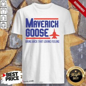 Hot Maverick Goose Bring Back That Loving Feeling Shirt