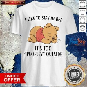 Pretty Pooh Sleep I Like To Stay In Bed It’s Too Peopley Outside Shirt