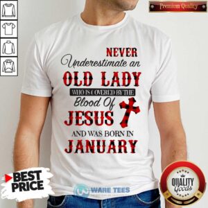 Never Underestimate An Old Lady Who Is Covered By The Blood Of Jesus And Was Born In January Shirt