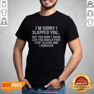Cute I’m Sorry I Slapped You But You Didn’t Seem Like You Would Ever Shirt