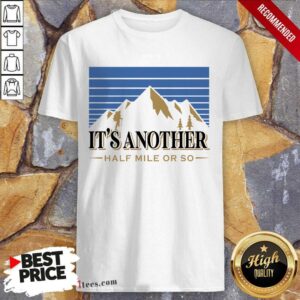 It's Another Half Mile Or So Mountain Shirt