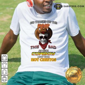 Pretty Skull No Thanks On The This Bad As Heck Cowboy Only Eats Hot Cheetos T-Shirt