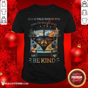 In A World Where You Can Be Anything Be Kind Shirt