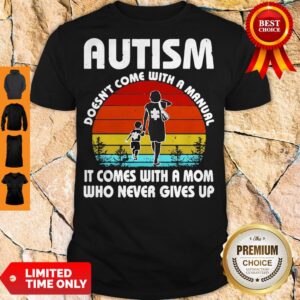 Autism Doesn’t Come With A Manual It Comes With A Mom Who Never Gives Up Vintage Shirt