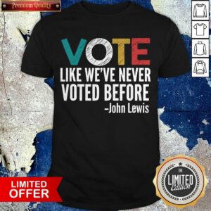 Vote John Lewis Quote Like We'Ve Never Voted Before T-shirt