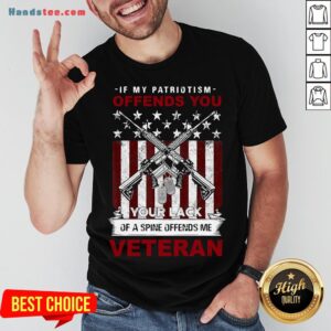 Perfect If My Patriotism Offends You Proud American Veteran Gift Shirt