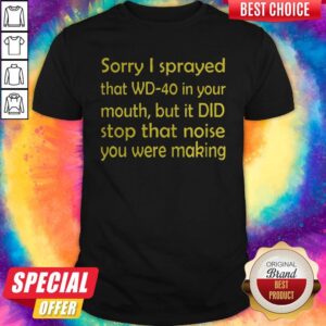 Premium Sorry I Sprayed That WD40 In Your Mouth Shirt