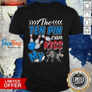 Hot Bowling The Ten Pin Can Kiss My Arse Shirt