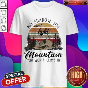 No Shadow You Won't Light Up Mountain You Won't Climb Up vintage Shirt