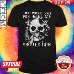 Funny Skull That Which Does Not Kill Me Should Run Shirt