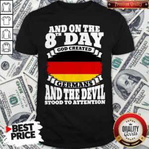 And On The 8th Day God Created Germans And The Devil Stood To Attention Shirt