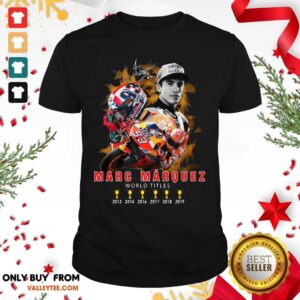 Cute Marc Marquez World Titles 2013 2014 2016 2017 2018 2019 Signature Shirt