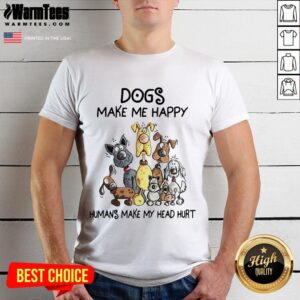 Dogs Make Me Happy Humans Make My Head Hurt Shirt