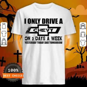 I Only Drive A Chevy On 3 Days A Week Shirt