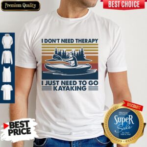 Good I Don't Need Therapy I Just Need To Go Kayaking Vintage Shirt