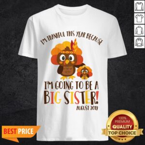 Turkeys I’m Thankful This Year Because I’m Going To Be A Big Sister Thanksgiving Shirt
