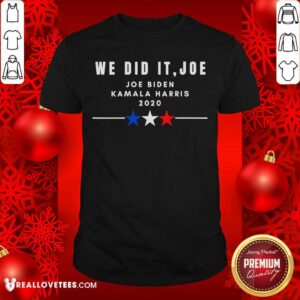 So We Did It Joe Joe Biden Kamala Harris 2020 Election Shirt