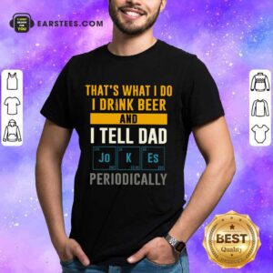 Top I Drink Beer And I Tell Dad Jokes Shirt
