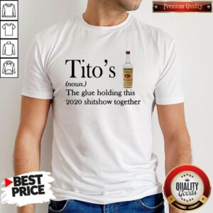 Tito’s The Glue Holding This 2020 Shitshow Together Shirt