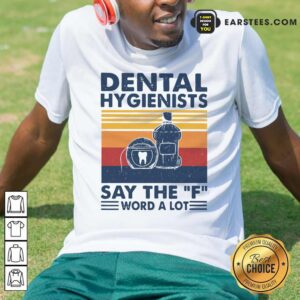 Official Dental Hygienists Say The F Word A Lot Vintage Shirt