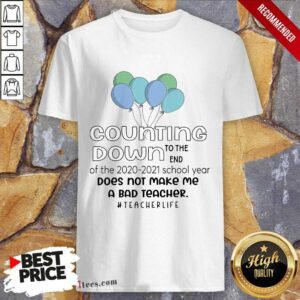 Counting Down To The End Of The School 2020 2021 Year Does Not Make Me A Bad Teacher Teacher Life Shirt