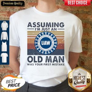 United Auto Workers Assuming I’m Just An Old Lady Was Your First Mistake Vintage Shirt