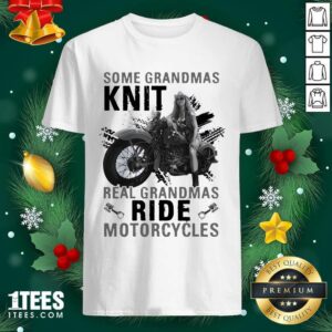 Official Some Grandmas Knit Real Grandmas Ride Motorcycles Funny Shirt