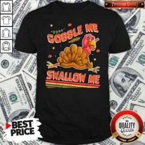 Perfect Turkey Thanksgiving Gobble Me Swallow Me Shirt