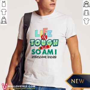 Life Is Tough But So Am I Preschool Teacher Shirt